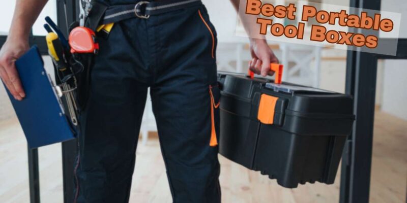 7 Best Portable Tool Boxes for Home or Work (2025 Review)